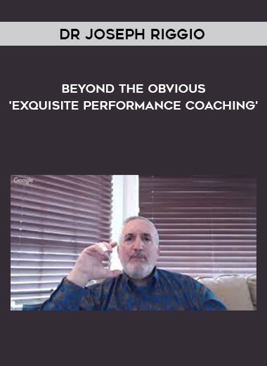 Dr Joseph Riggio - Beyond The Obvious - 'Exquisite Performance Coaching' courses available download now.