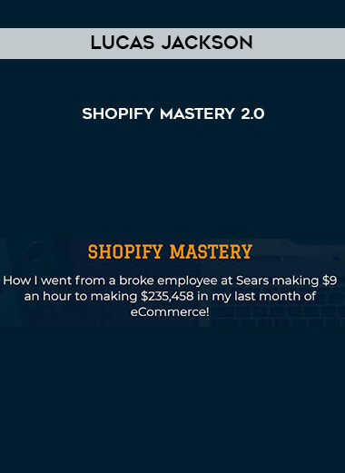 Lucas Jackson - Shopify Mastery 2.0 courses available download now.