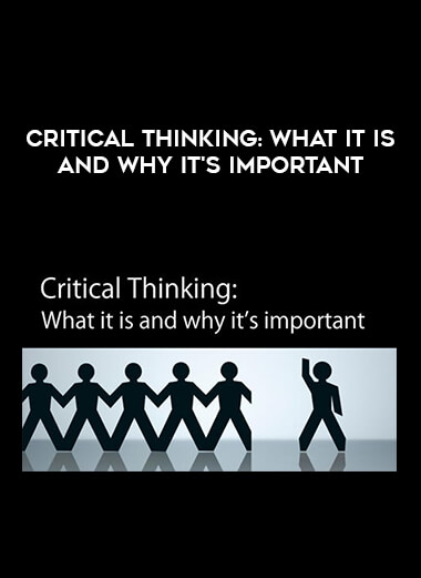 Critical Thinking: What It Is and Why It's Important courses available download now.