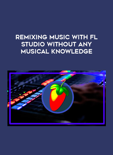 Remixing Music With FL Studio Without Any Musical Knowledge courses available download now.