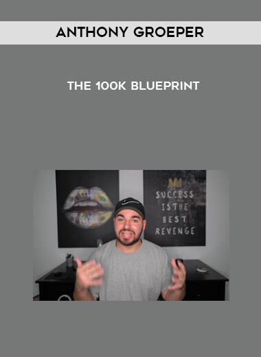 Anthony Groeper - The 100k Blueprint courses available download now.