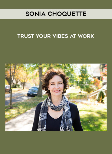 Sonia Choquette - Trust Your Vibes at work courses available download now.