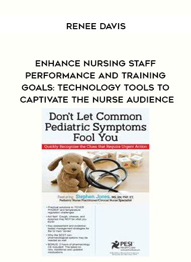 Enhance Nursing Staff Performance and Training Goals: Technology Tools to Captivate the Nurse Audience - Renee Davis courses available download now.