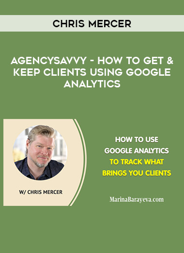 Chris Mercer - AgencySavvy - How to Get & Keep Clients Using Google Analytics courses available download now.