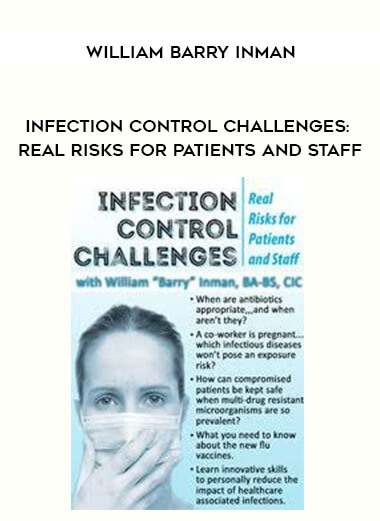 Infection Control Challenges: Real Risks for Patients and Staff - William Barry Inman courses available download now.