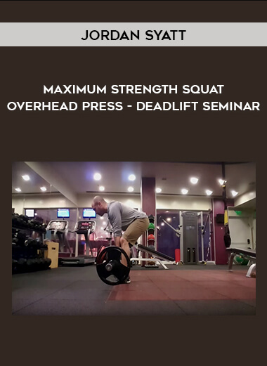Jordan Syatt - Maximum Strength Squat - Overhead Press - Deadlift Seminar courses available download now.