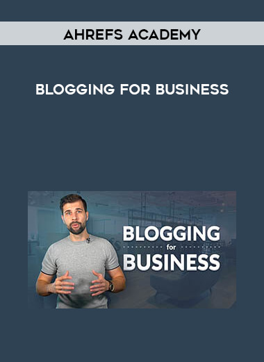 Ahrefs Academy - Blogging for business courses available download now.