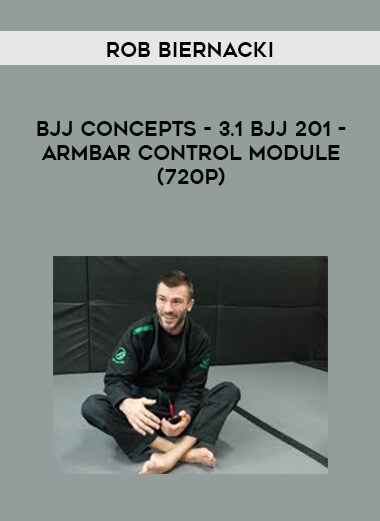 Rob Biernacki - BJJ Concepts - 3.1 BJJ 201 - Armbar Control Module (720p) courses available download now.