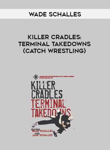 Wade Schalles - KILLER CRADLES: Terminal Takedowns (Catch Wrestling) courses available download now.