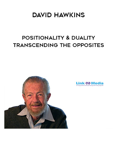 David Hawkins - Positionality & Duality - Transcending the Opposites courses available download now.