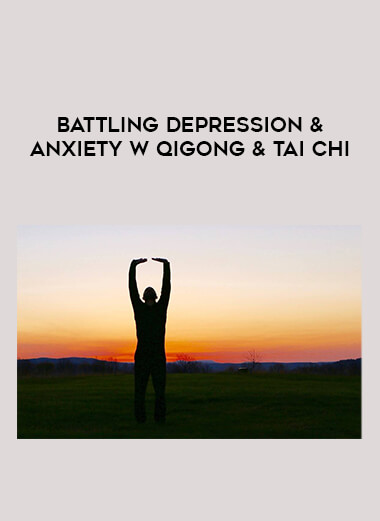 Battling Depression & Anxiety w Qigong & Tai Chi courses available download now.
