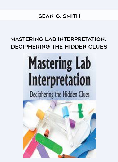 Mastering Lab Interpretation: Deciphering the Hidden Clues - Sean G. Smith courses available download now.