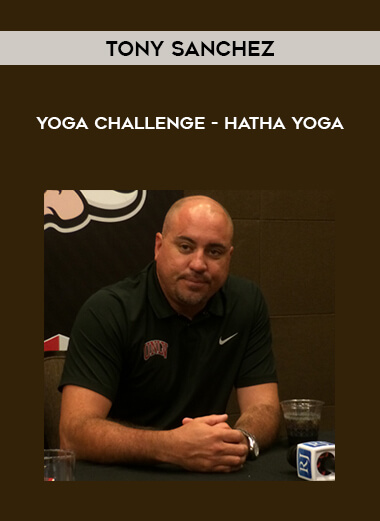 Tony Sanchez - Yoga Challenge - Hatha Yoga courses available download now.