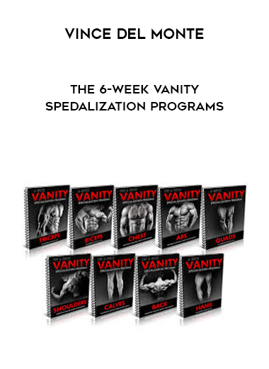 Vince Del Monte - The 6-Week Vanity Specialization Programs courses available download now.