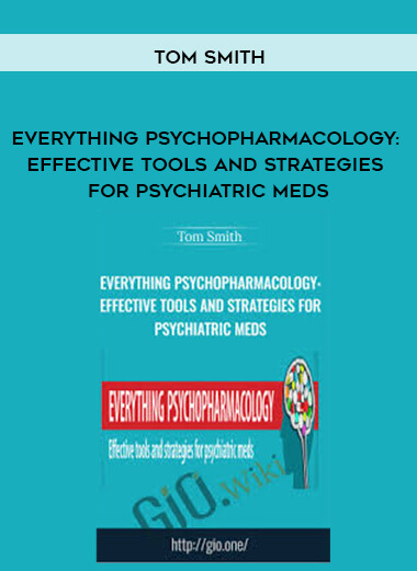 Everything Psychopharmacology: Effective tools and strategies for psychiatric meds - Tom Smith courses available download now.