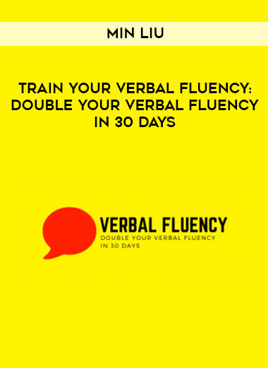 Min Liu - TRAIN YOUR VERBAL FLUENCY: DOUBLE YOUR VERBAL FLUENCY IN 30 DAYS courses available download now.