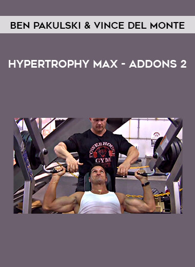 Ben Pakulski & Vince Del Monte - Hypertrophy MAX - Addons 2 courses available download now.