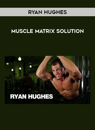 Ryan Hughes - Muscle Matrix Solution courses available download now.