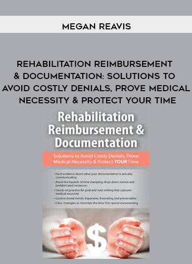Rehabilitation Reimbursement & Documentation: Solutions to Avoid Costly Denials