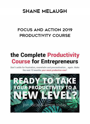 Focus and Action 2019 - Productivity course by Shane Melaugh courses available download now.