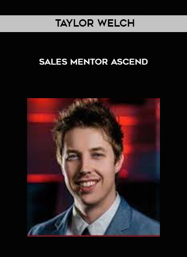 Taylor Welch - Sales Mentor Ascend courses available download now.