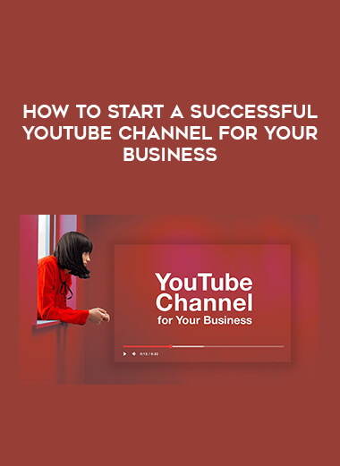 How to Start a Successful YouTube Channel for Your Business courses available download now.