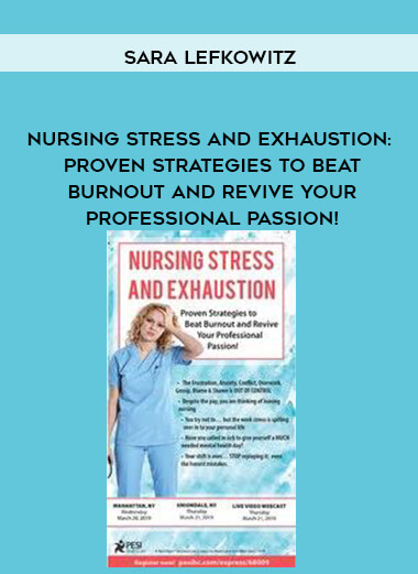 Nursing Stress and Exhaustion: Proven Strategies to Beat Burnout and Revive Your Professional Passion! - Sara Lefkowitz courses available download now.