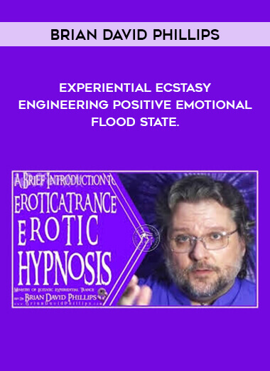Brian David Phillips - EXPERIENTIAL ECSTASY - Engineering Positive Emotional Flood State. courses available download now.