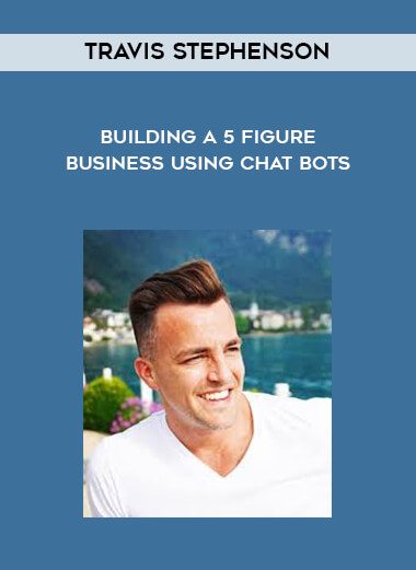 Travis Stephenson - Building A 5 Figure Business Using Chat Bots courses available download now.