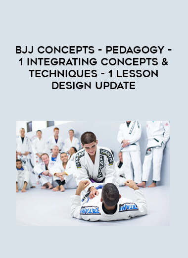 BJJ Concepts - Pedagogy - 1 Integrating Concepts & Techniques - 1 Lesson Design Update 1080p courses available download now.