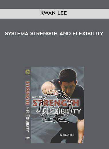 Kwan Lee - Systema Strength and Flexibility courses available download now.