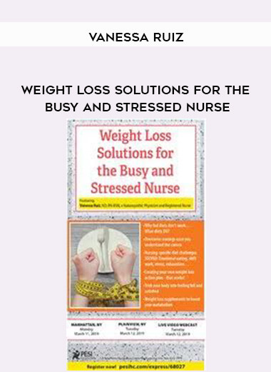 Weight Loss Solutions for the Busy and Stressed Nurse - Vanessa Ruiz courses available download now.