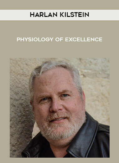 Harlan Kilstein - Physiology of Excellence courses available download now.