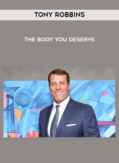 Tony Robbins - The Body You Deserve courses available download now.