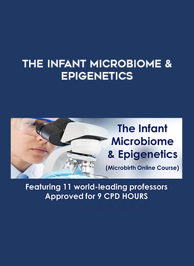 THE INFANT MICROBIOME & EPIGENETICS courses available download now.