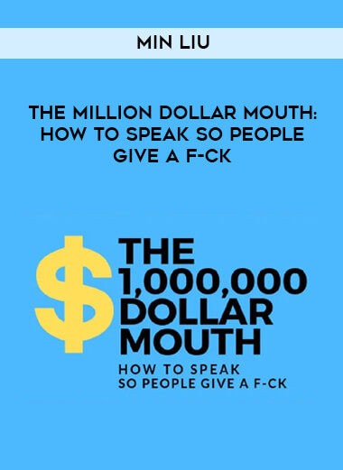 Min Liu - THE MILLION DOLLAR MOUTH: HOW TO SPEAK SO PEOPLE GIVE A F-CK courses available download now.