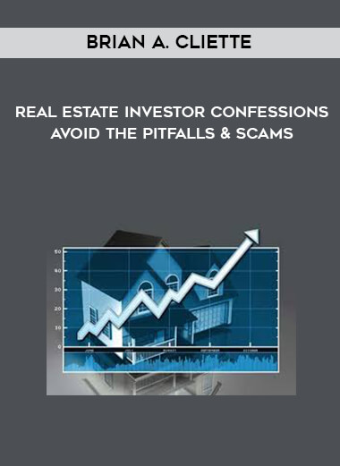 Brian A. Cliette - Real Estate Investor Confessions - Avoid the Pitfalls & Scams courses available download now.