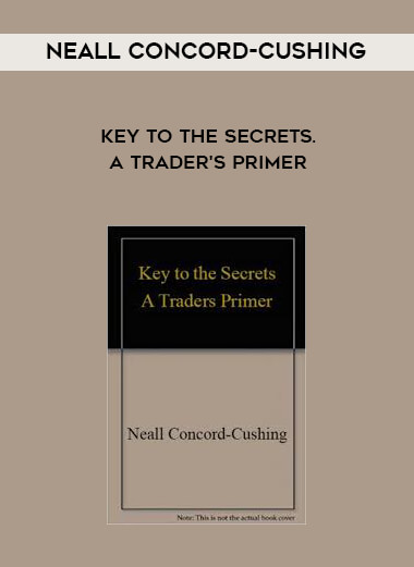 Neall Concord-Cushing - Key to the Secrets. A Trader's Primer courses available download now.