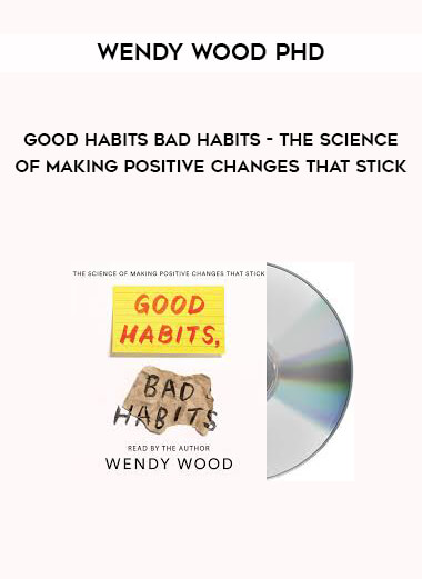Wendy Wood Phd - Good Habits Bad Habits - The Science of Making Positive Changes That Stick courses available download now.