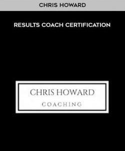 Chris Howard - Results Coach Certification courses available download now.