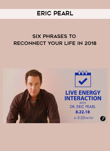 Eric Pearl - Six Phrases to Reconnect Your Life in 2018 courses available download now.