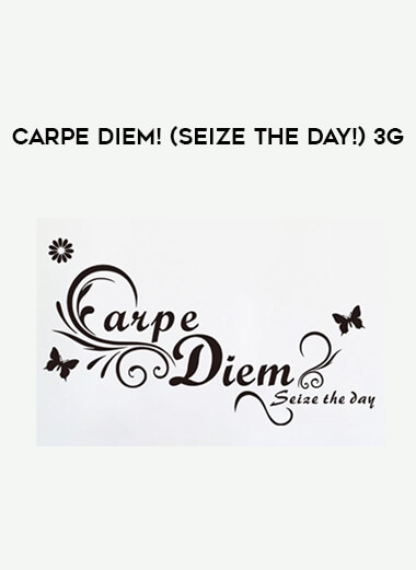 Carpe Diem! (Seize The Day!) 3G courses available download now.
