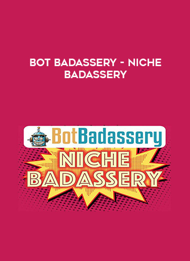 Bot Badassery - Niche Badassery courses available download now.