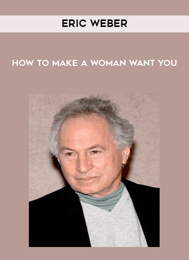 Eric Weber - How to Make a Woman Want You courses available download now.