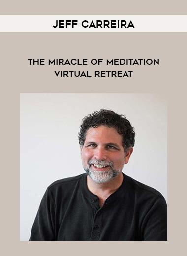 Jeff Carreira - The Miracle of Meditation Virtual Retreat courses available download now.