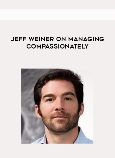 Jeff Weiner on Managing Compassionately courses available download now.