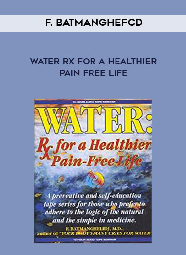 F. Batmanghefcd - Water Rx for a Healthier Pain Free Life courses available download now.