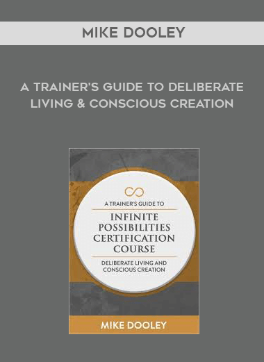 Mike Dooley - A Trainer's Guide To Deliberate Living & Conscious Creation courses available download now.