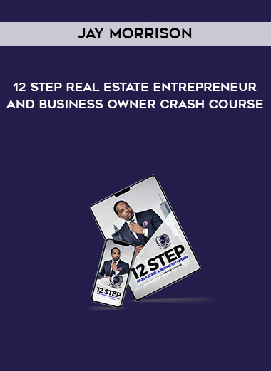 JAY MORRISON – 12 Step Real Estate Entrepreneur and Business Owner Crash Course courses available download now.