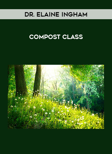 Dr. Elaine Ingham - Compost Class courses available download now.